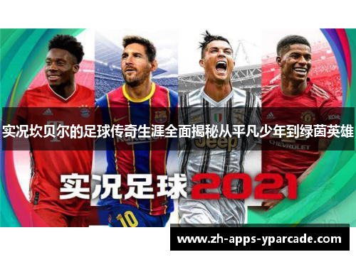 实况坎贝尔的足球传奇生涯全面揭秘从平凡少年到绿茵英雄