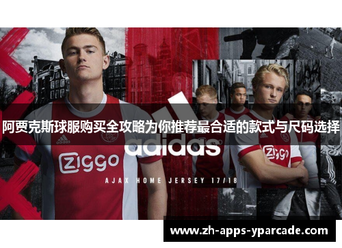 阿贾克斯球服购买全攻略为你推荐最合适的款式与尺码选择