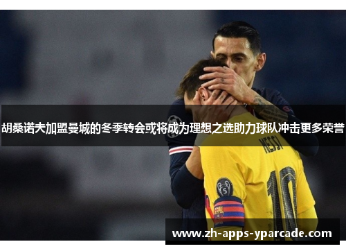 胡桑诺夫加盟曼城的冬季转会或将成为理想之选助力球队冲击更多荣誉 胡桑诺夫加盟曼城的冬季转会或将成为理想之选助力球队冲击更多荣誉