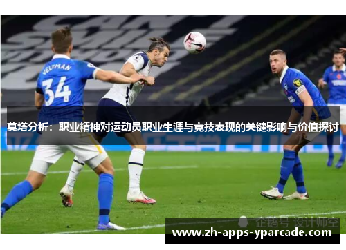莫塔分析：职业精神对运动员职业生涯与竞技表现的关键影响与价值探讨