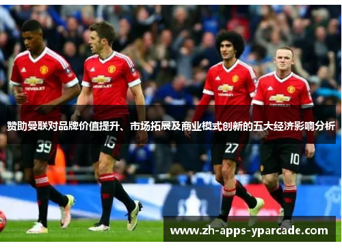 赞助曼联对品牌价值提升、市场拓展及商业模式创新的五大经济影响分析
