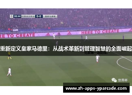 重新定义皇家马德里：从战术革新到管理智慧的全面崛起