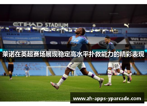 莱诺在英超赛场展现稳定高水平扑救能力的精彩表现