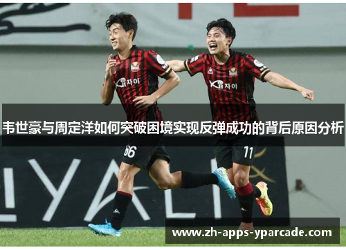 韦世豪与周定洋如何突破困境实现反弹成功的背后原因分析