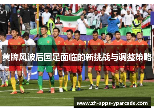 黄牌风波后国足面临的新挑战与调整策略