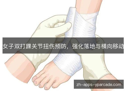女子双打踝关节扭伤预防,强化落地与横向移动 女子双打踝关节扭伤预防,强化落地与横向移动